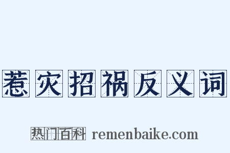 惹灾招祸反义词是什么意思的图片